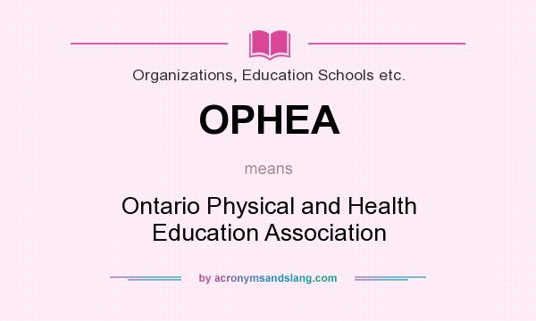What does OPHEA mean? It stands for Ontario Physical and Health Education Association