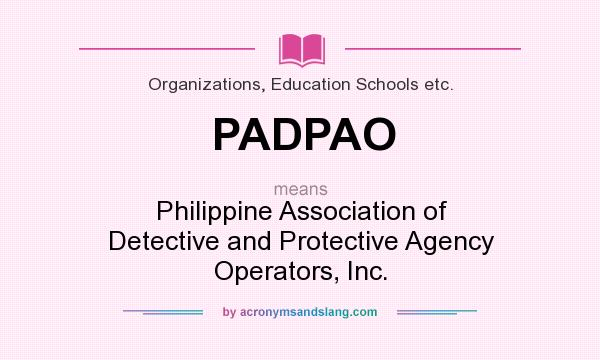 What does PADPAO mean? It stands for Philippine Association of Detective and Protective Agency Operators, Inc.