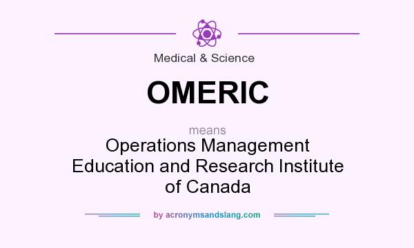 What does OMERIC mean? It stands for Operations Management Education and Research Institute of Canada
