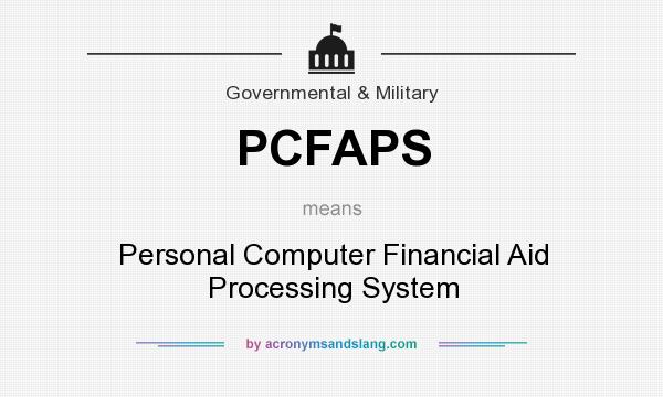 What does PCFAPS mean? It stands for Personal Computer Financial Aid Processing System