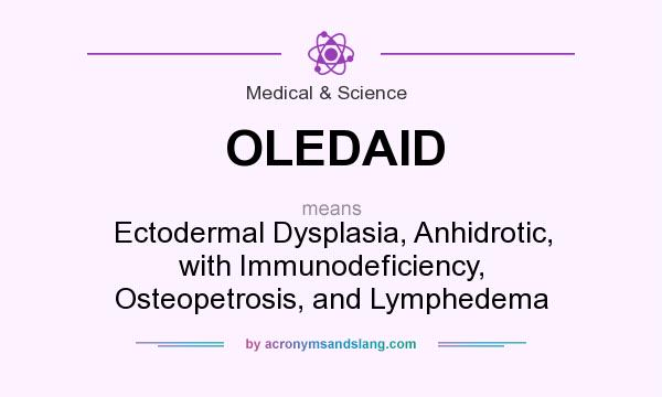 What does OLEDAID mean? It stands for Ectodermal Dysplasia, Anhidrotic, with Immunodeficiency, Osteopetrosis, and Lymphedema