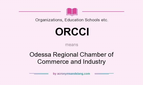 What does ORCCI mean? It stands for Odessa Regional Chamber of Commerce and Industry
