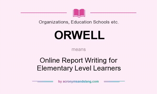 What does ORWELL mean? It stands for Online Report Writing for Elementary Level Learners
