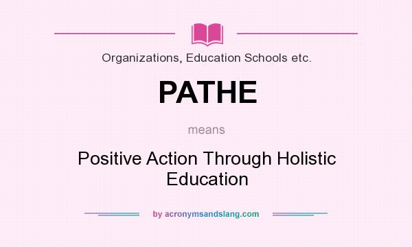 What does PATHE mean? It stands for Positive Action Through Holistic Education