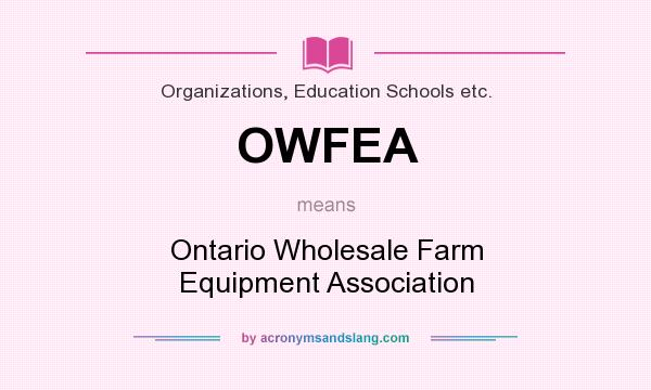 What does OWFEA mean? It stands for Ontario Wholesale Farm Equipment Association