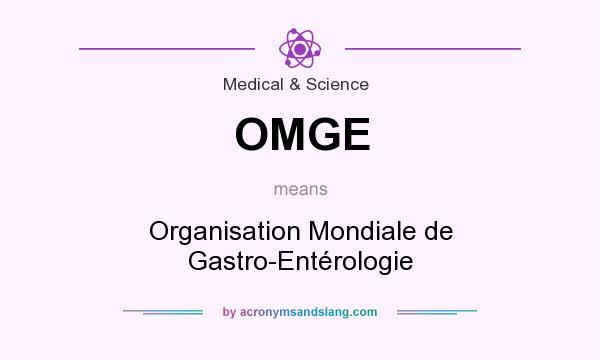 What does OMGE mean? It stands for Organisation Mondiale de Gastro-Entérologie