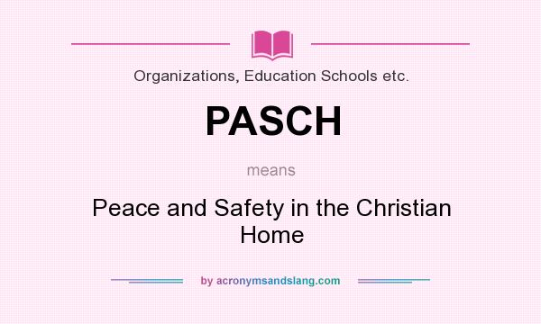 What does PASCH mean? It stands for Peace and Safety in the Christian Home