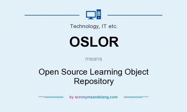 What does OSLOR mean? It stands for Open Source Learning Object Repository