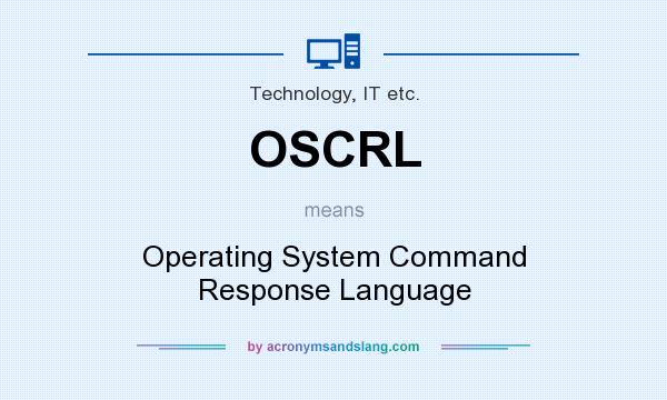 What does OSCRL mean? It stands for Operating System Command Response Language
