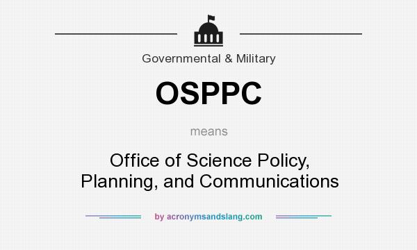 What does OSPPC mean? It stands for Office of Science Policy, Planning, and Communications