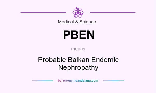 What does PBEN mean? It stands for Probable Balkan Endemic Nephropathy