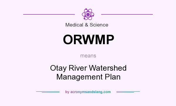 What does ORWMP mean? It stands for Otay River Watershed Management Plan