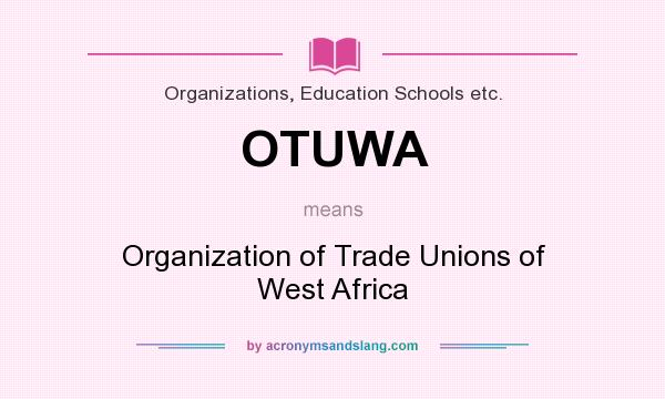 What does OTUWA mean? It stands for Organization of Trade Unions of West Africa