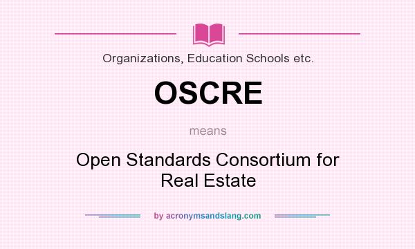 What does OSCRE mean? It stands for Open Standards Consortium for Real Estate