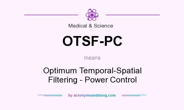 What does OTSF-PC mean? It stands for Optimum Temporal-Spatial Filtering - Power Control