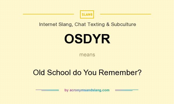 What does OSDYR mean? It stands for Old School do You Remember?