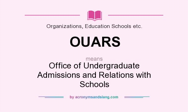 What does OUARS mean? It stands for Office of Undergraduate Admissions and Relations with Schools