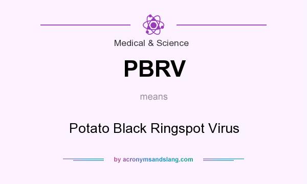 What does PBRV mean? It stands for Potato Black Ringspot Virus