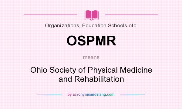 What does OSPMR mean? It stands for Ohio Society of Physical Medicine and Rehabilitation
