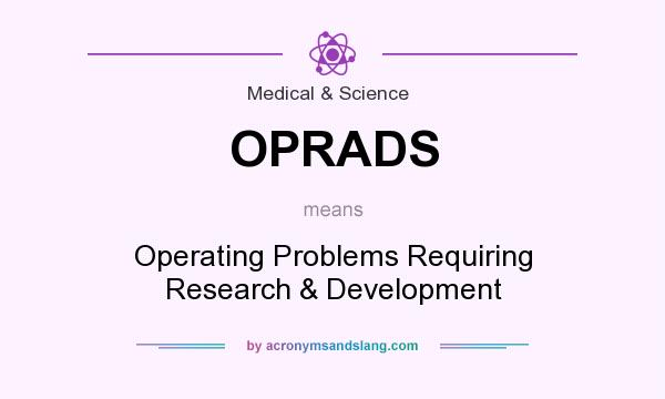 What does OPRADS mean? It stands for Operating Problems Requiring Research & Development
