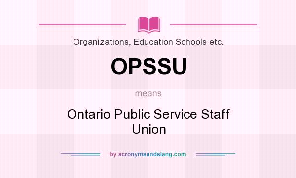 What does OPSSU mean? It stands for Ontario Public Service Staff Union