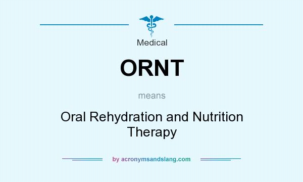 What does ORNT mean? It stands for Oral Rehydration and Nutrition Therapy
