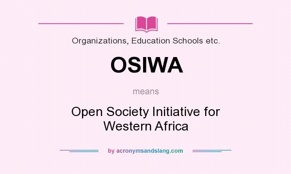 What does OSIWA mean? It stands for Open Society Initiative for Western Africa