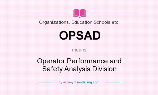 What does OPSAD mean? It stands for Operator Performance and Safety Analysis Division
