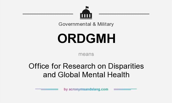 What does ORDGMH mean? It stands for Office for Research on Disparities and Global Mental Health