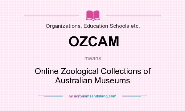 What does OZCAM mean? It stands for Online Zoological Collections of Australian Museums