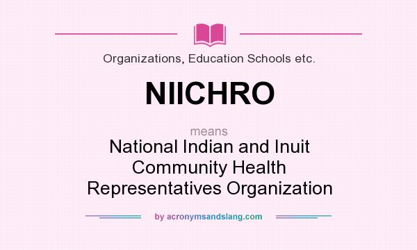 What does NIICHRO mean? It stands for National Indian and Inuit Community Health Representatives Organization
