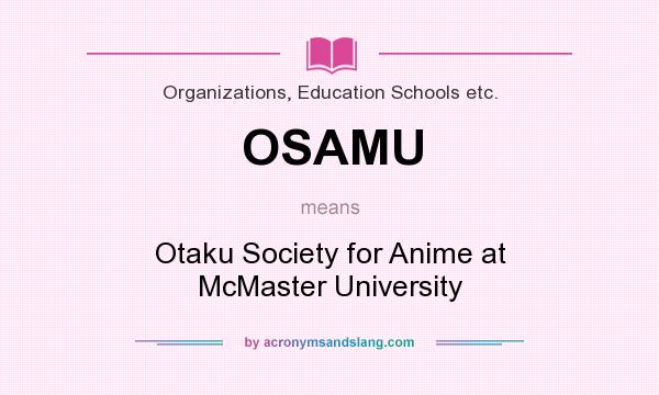 What does OSAMU mean? It stands for Otaku Society for Anime at McMaster University