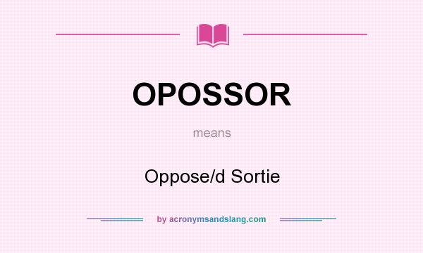 What does OPOSSOR mean? It stands for Oppose/d Sortie