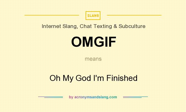 What does OMGIF mean? It stands for Oh My God I`m Finished