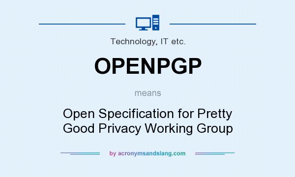 What does OPENPGP mean? It stands for Open Specification for Pretty Good Privacy Working Group