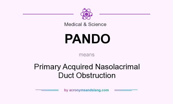 What does PANDO mean? It stands for Primary Acquired Nasolacrimal Duct Obstruction