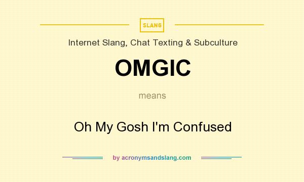 What does OMGIC mean? It stands for Oh My Gosh I`m Confused