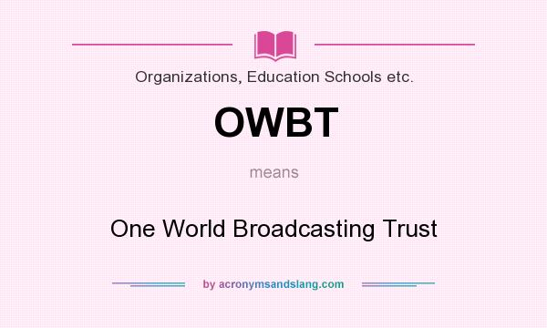 What does OWBT mean? It stands for One World Broadcasting Trust