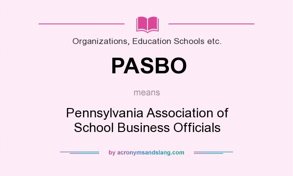 What does PASBO mean? It stands for Pennsylvania Association of School Business Officials