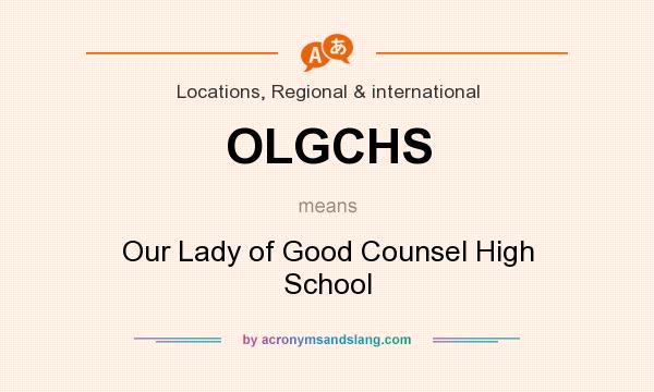What does OLGCHS mean? It stands for Our Lady of Good Counsel High School