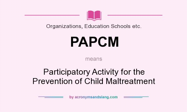 What does PAPCM mean? It stands for Participatory Activity for the Prevention of Child Maltreatment