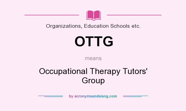 What does OTTG mean? It stands for Occupational Therapy Tutors` Group