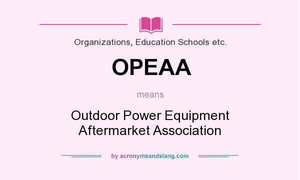 What does OPEAA mean? It stands for Outdoor Power Equipment Aftermarket Association
