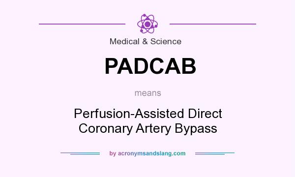 What does PADCAB mean? It stands for Perfusion-Assisted Direct Coronary Artery Bypass