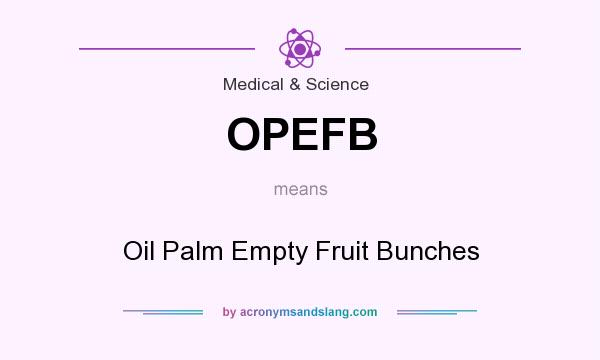 What does OPEFB mean? It stands for Oil Palm Empty Fruit Bunches