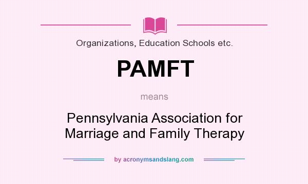 What does PAMFT mean? It stands for Pennsylvania Association for Marriage and Family Therapy