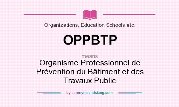 What does OPPBTP mean? It stands for Organisme Professionnel de Prévention du Bâtiment et des Travaux Public
