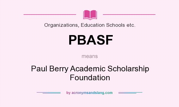 What does PBASF mean? It stands for Paul Berry Academic Scholarship Foundation