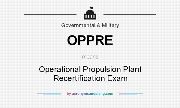 What does OPPRE mean? It stands for Operational Propulsion Plant Recertification Exam