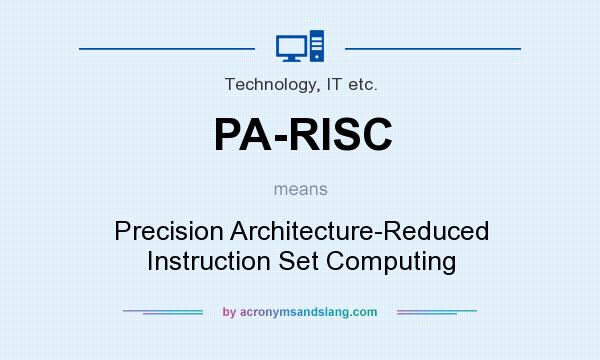 What does PA-RISC mean? It stands for Precision Architecture-Reduced Instruction Set Computing
